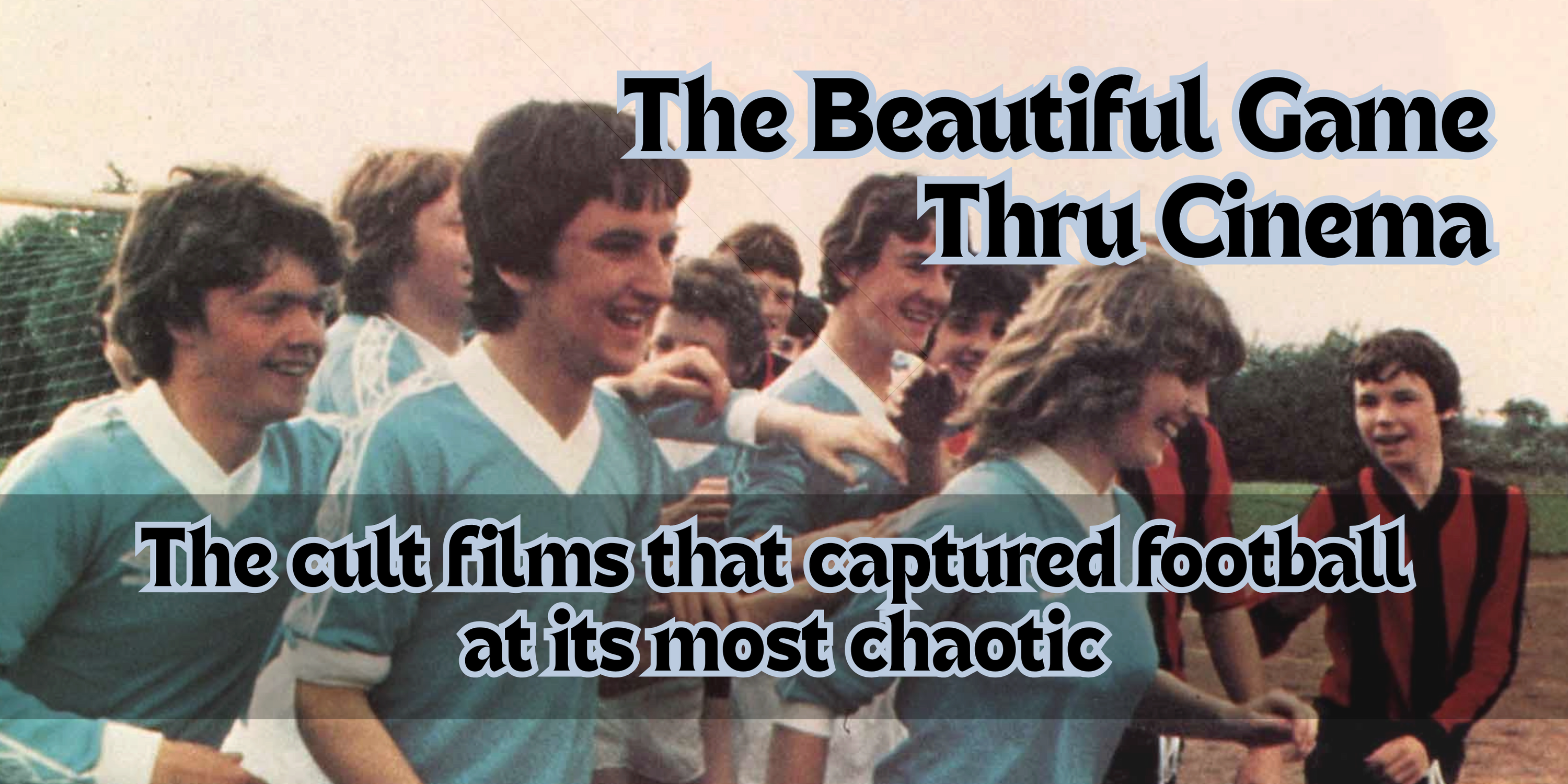 The Beautiful Game Thru Cinema: The Cult Films That Captured Football at Its Most Chaotic